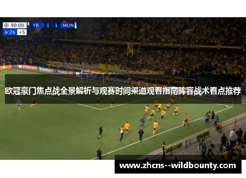 欧冠豪门焦点战全景解析与观赛时间渠道观看指南阵容战术看点推荐