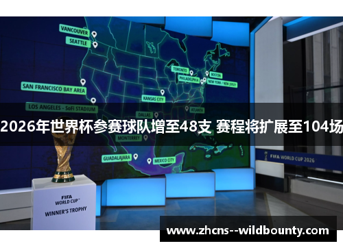 2026年世界杯参赛球队增至48支 赛程将扩展至104场 2026年世界杯参赛球队增至48支 赛程将扩展至104场