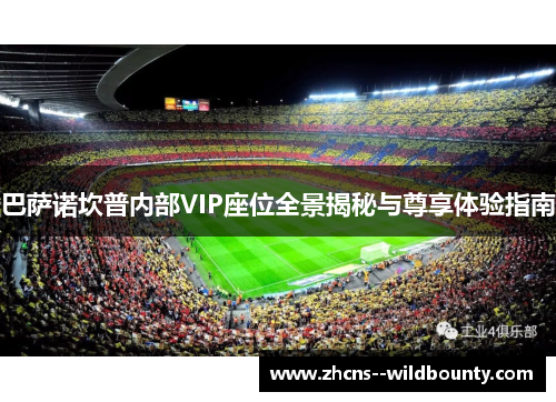 巴萨诺坎普内部VIP座位全景揭秘与尊享体验指南 巴萨诺坎普内部VIP座位全景揭秘与尊享体验指南