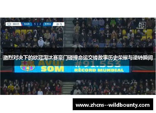激烈对决下的欧冠淘汰赛豪门碰撞命运交锋故事历史荣耀与逆转瞬间 激烈对决下的欧冠淘汰赛豪门碰撞命运交锋故事历史荣耀与逆转瞬间